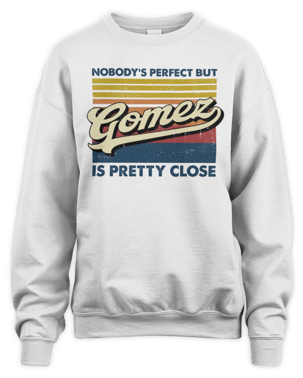 Nobody's Perfect But Your Name Is Pretty Close Retro Shirt GOMEZ M1-65 / Unisex Sweatshirt / white