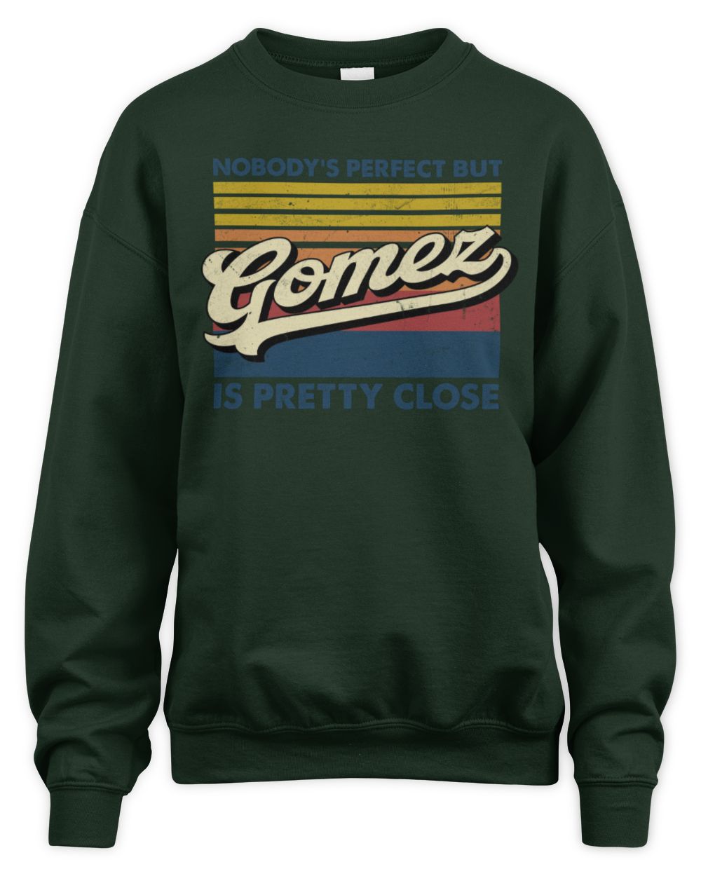 Nobody's Perfect But Your Name Is Pretty Close Retro Shirt GOMEZ M1-65 / Unisex Sweatshirt / forest green