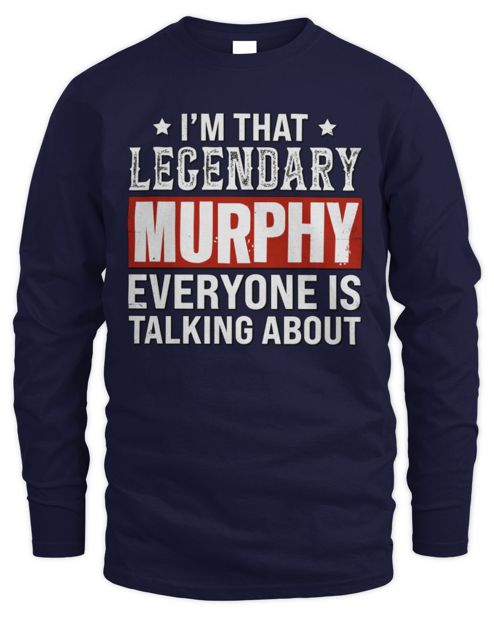 I'm That Legendary Name Everyone Is Talking About Funny Graphic T-Shirt MURPHY M1-73 / Men's Long Sleeved T-Shirt / navy