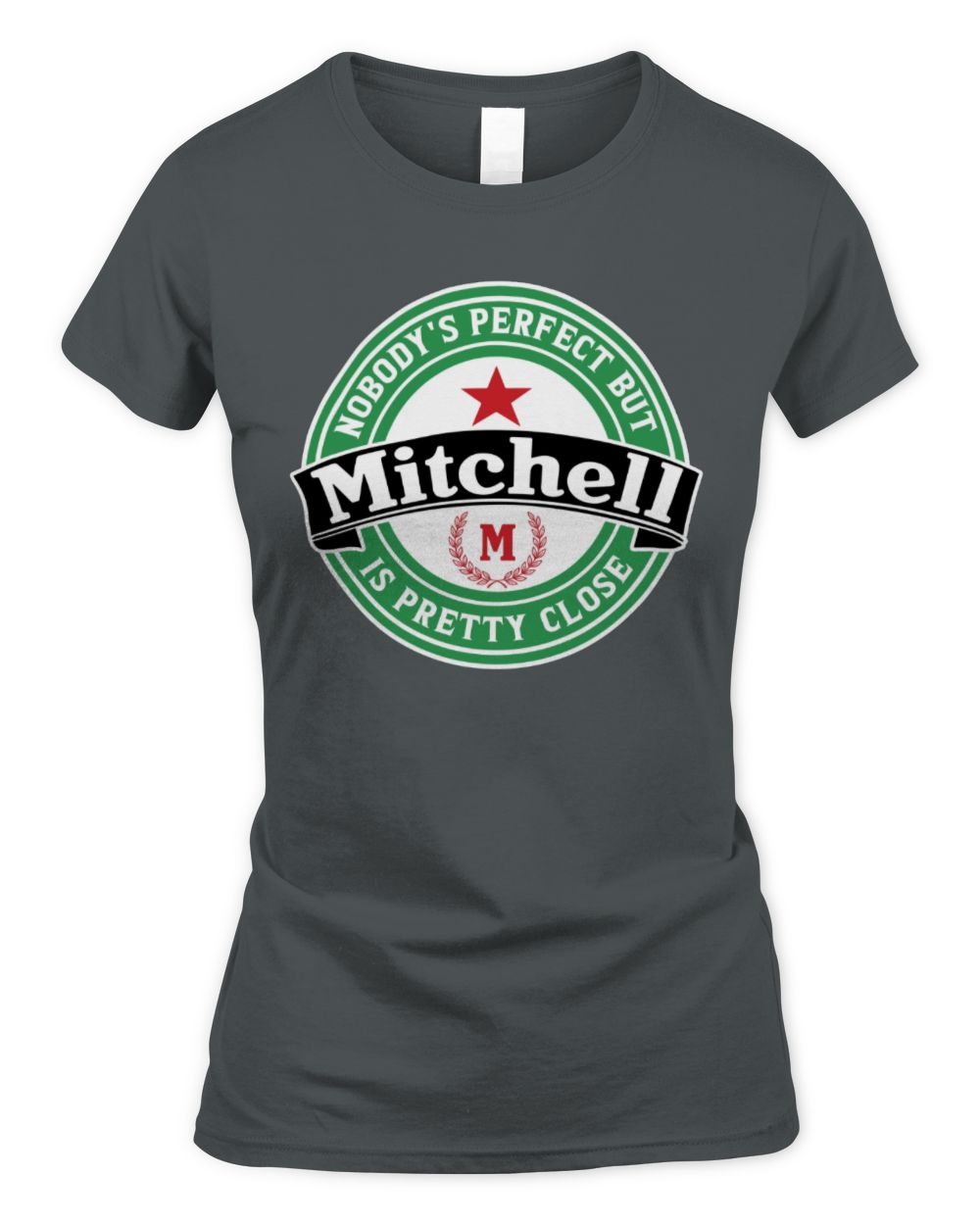Nobody's Perfect But Your Name Is Pretty Close Heineken Beer T-Shirt MITCHELL M1-S85 / Women's Standard T-Shirt / charcoal