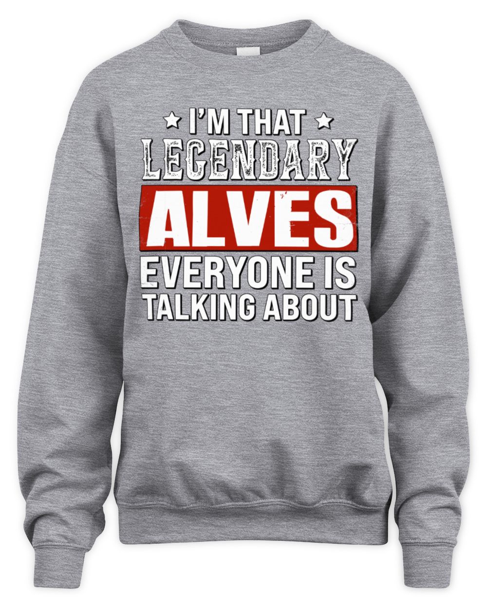I'm That Legendary Name Everyone Is Talking About Funny Graphic T-Shirt ALVES M1-73 / Unisex Sweatshirt / sport grey