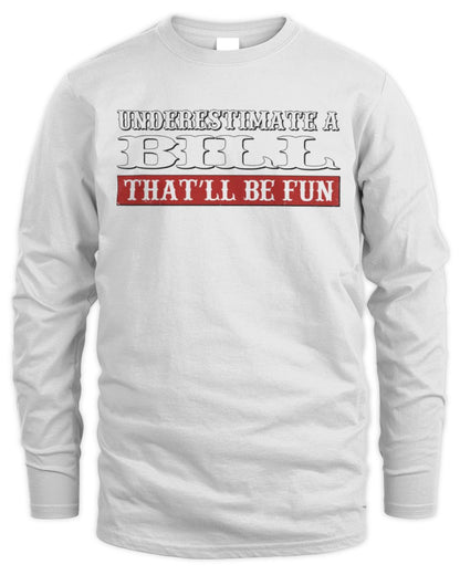 Underestimate Me That'll Be Fun Graphic T-Shirt BILL M1-69 / Men's Long Sleeved T-Shirt / white