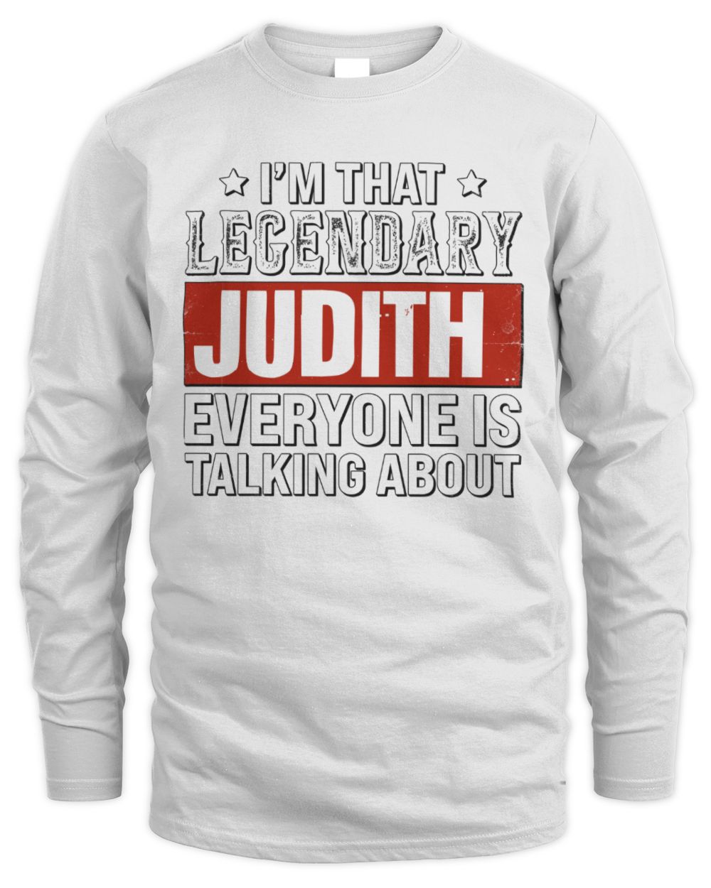 I'm That Legendary Name Everyone Is Talking About Funny Graphic T-Shirt JUDITH M1-73 / Men's Long Sleeved T-Shirt / white