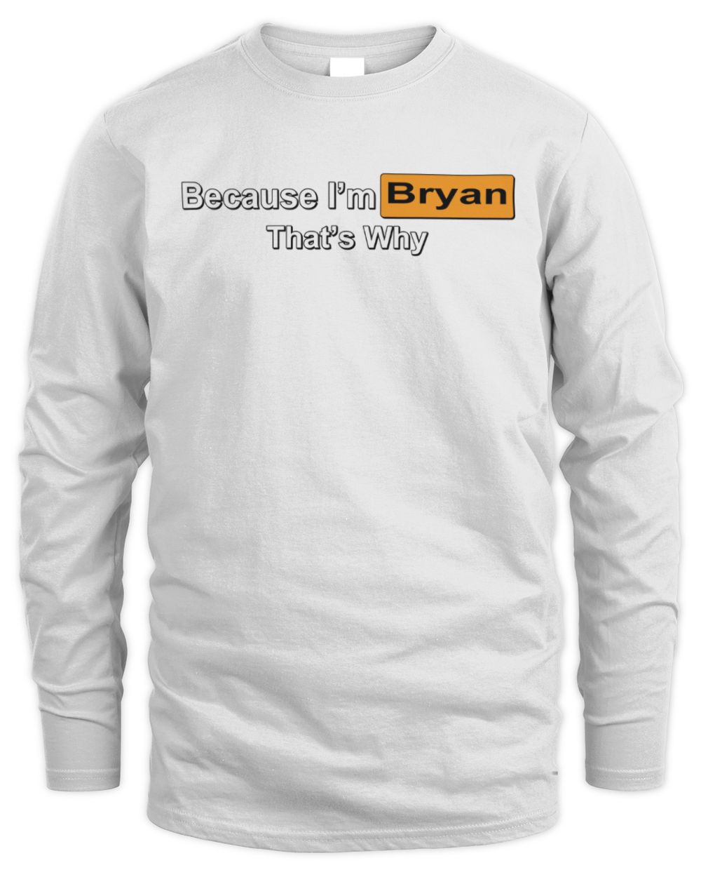 Because I'm Name That's Why Funny Logo T-Shirt BRYAN M1-S87 / Men's Long Sleeved T-Shirt / white