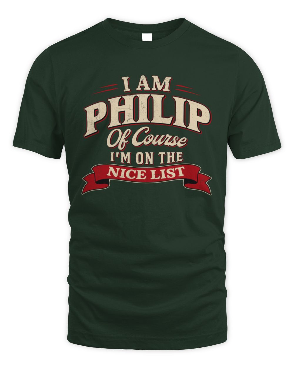 I'm Name Of Course I'm On The Nice List Funny Christmas Shirt PHILIP M1-68 / Unisex Standard T-Shirt / forest green