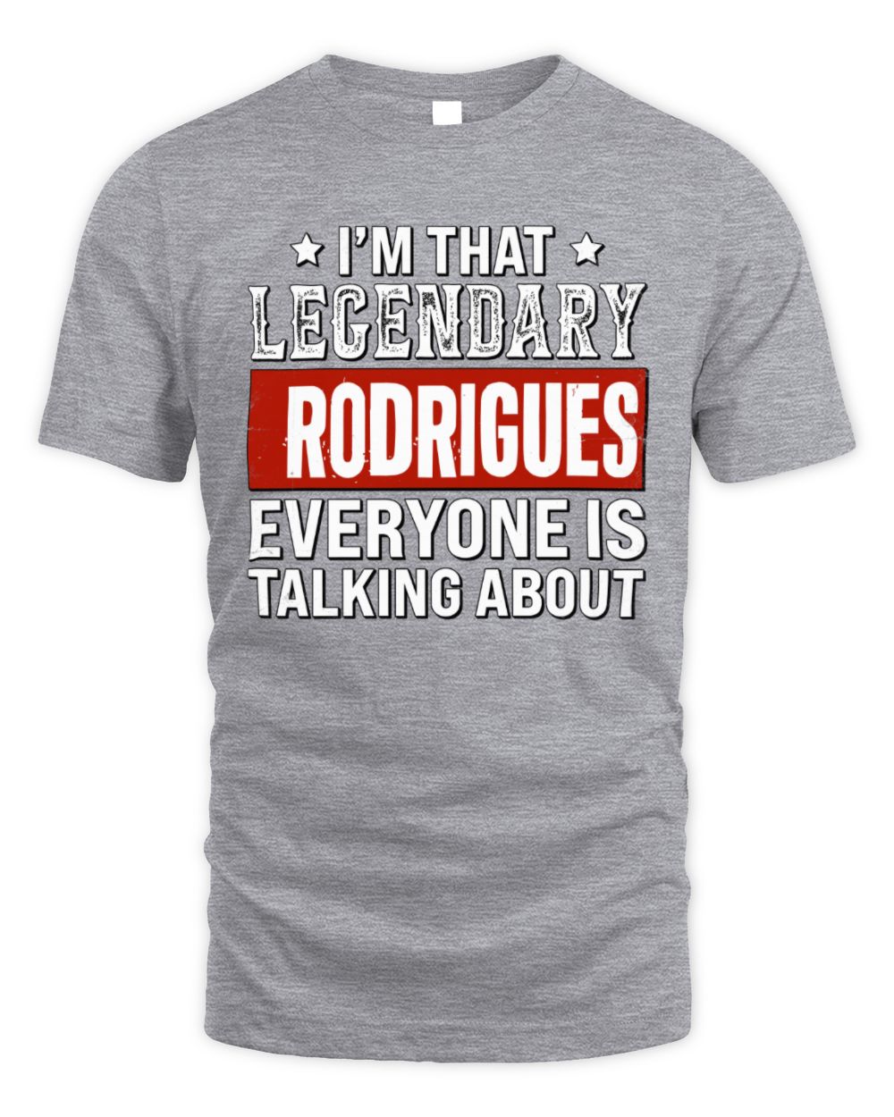 I'm That Legendary Name Everyone Is Talking About Funny Graphic T-Shirt RODRIGUES M1-73 / Unisex Standard T-Shirt / sport grey