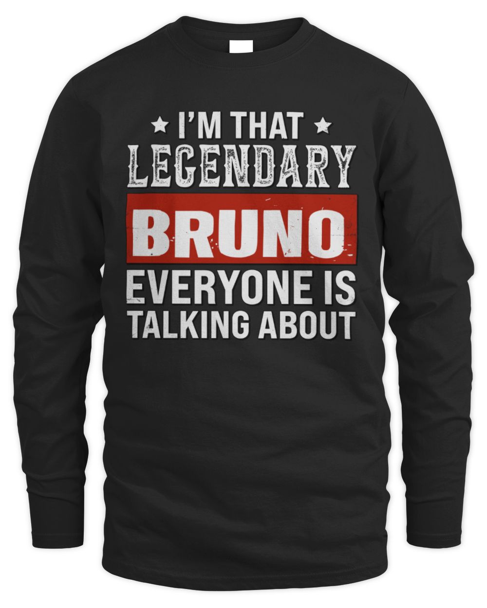I'm That Legendary Name Everyone Is Talking About Funny Graphic T-Shirt BRUNO M1-73 / Men's Long Sleeved T-Shirt / black