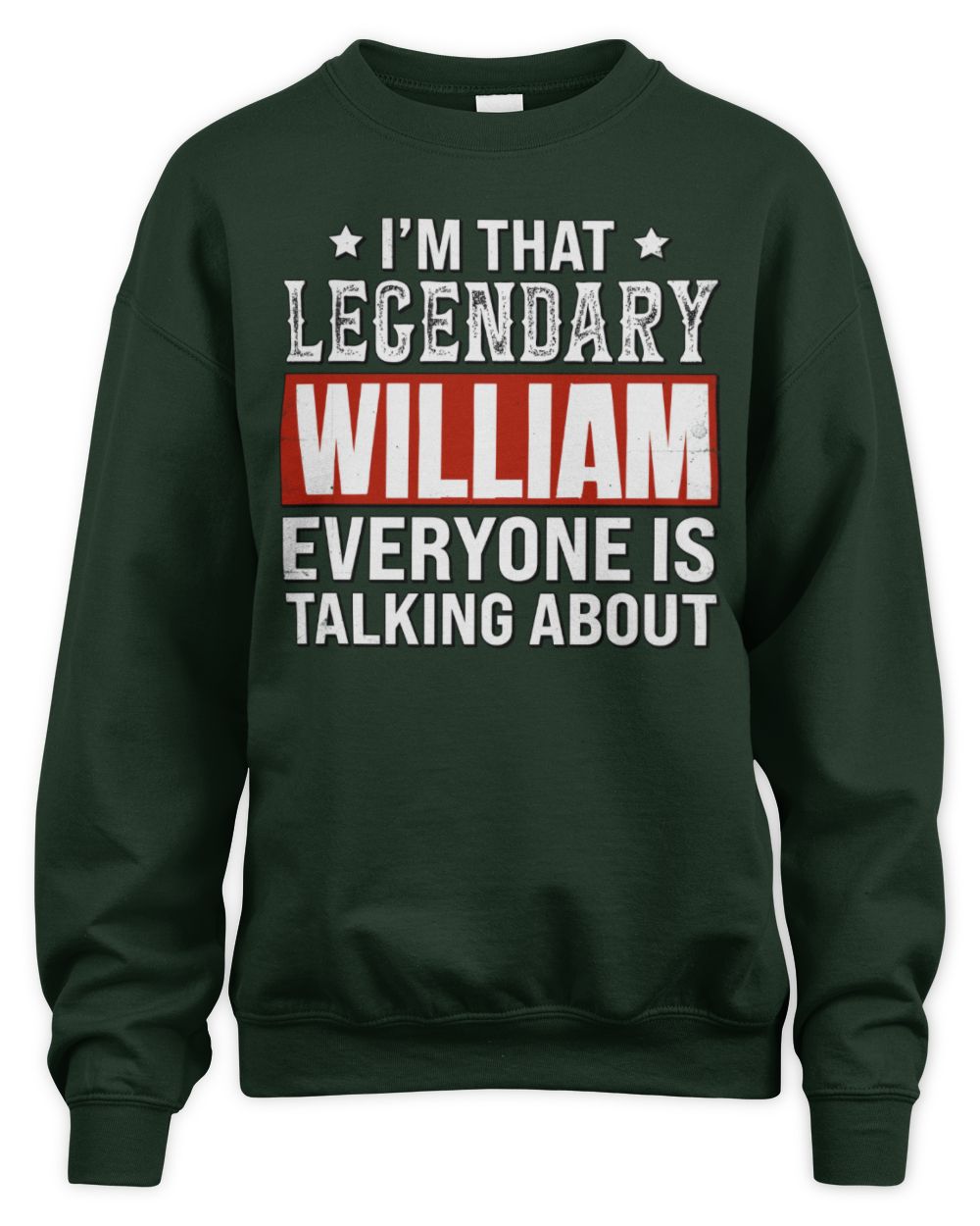 I'm That Legendary Name Everyone Is Talking About Funny Graphic T-Shirt WILLIAM M1-73 / Unisex Sweatshirt / forest green