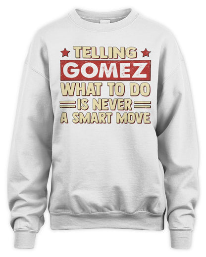 Telling Your Name What to Do Is Never a Smart Move Shirt GOMEZ M1-66 / Unisex Sweatshirt / white