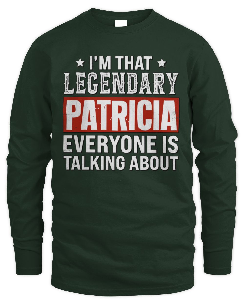 I'm That Legendary Name Everyone Is Talking About Funny Graphic T-Shirt PATRICIA M1-73 / Men's Long Sleeved T-Shirt / forest green