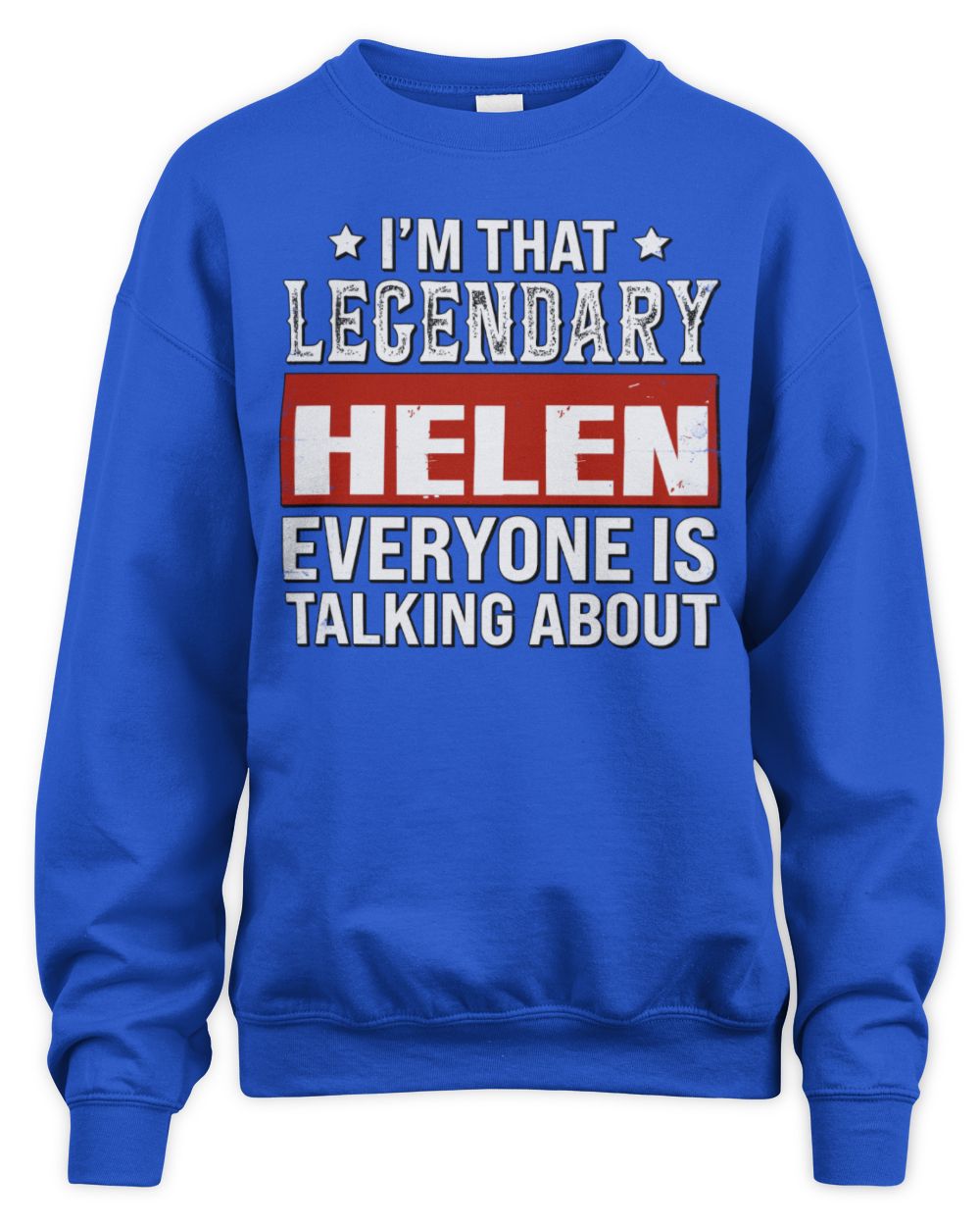 I'm That Legendary Name Everyone Is Talking About Funny Graphic T-Shirt HELEN M1-73 / Unisex Sweatshirt / royal