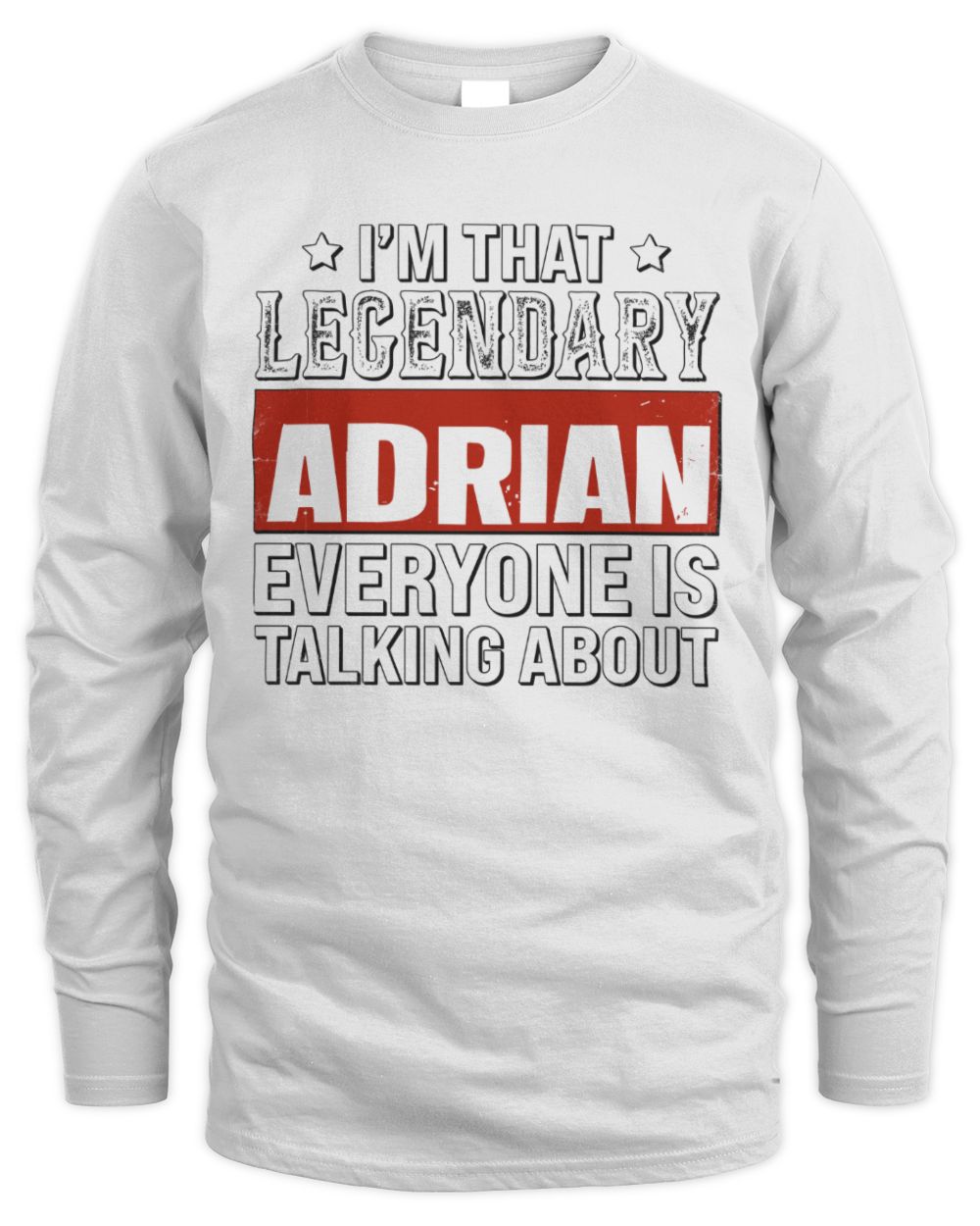 I'm That Legendary Name Everyone Is Talking About Funny Graphic T-Shirt ADRIAN M1-73 / Men's Long Sleeved T-Shirt / white