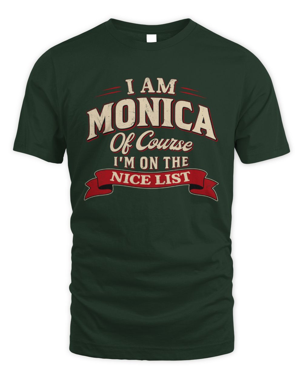 I'm Name Of Course I'm On The Nice List Funny Christmas Shirt MONICA M1-68 / Unisex Standard T-Shirt / forest green