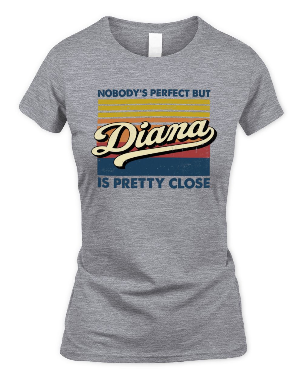 Nobody's Perfect But Your Name Is Pretty Close Retro Shirt DIANA M1-65 / Women's Standard T-Shirt / sport grey