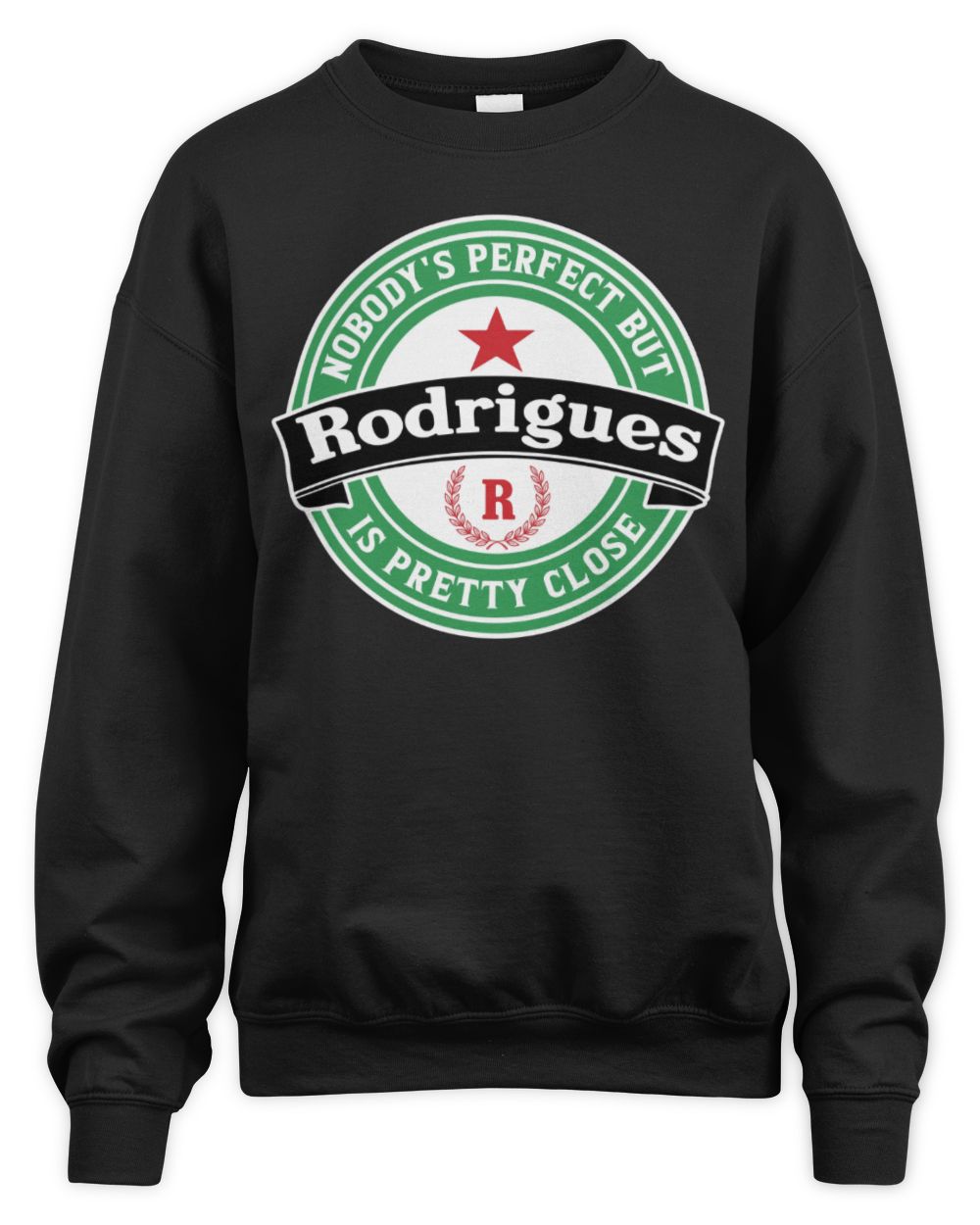 Nobody's Perfect But Your Name Is Pretty Close Heineken Beer T-Shirt RODRIGUES M1-S85 / Unisex Sweatshirt / black