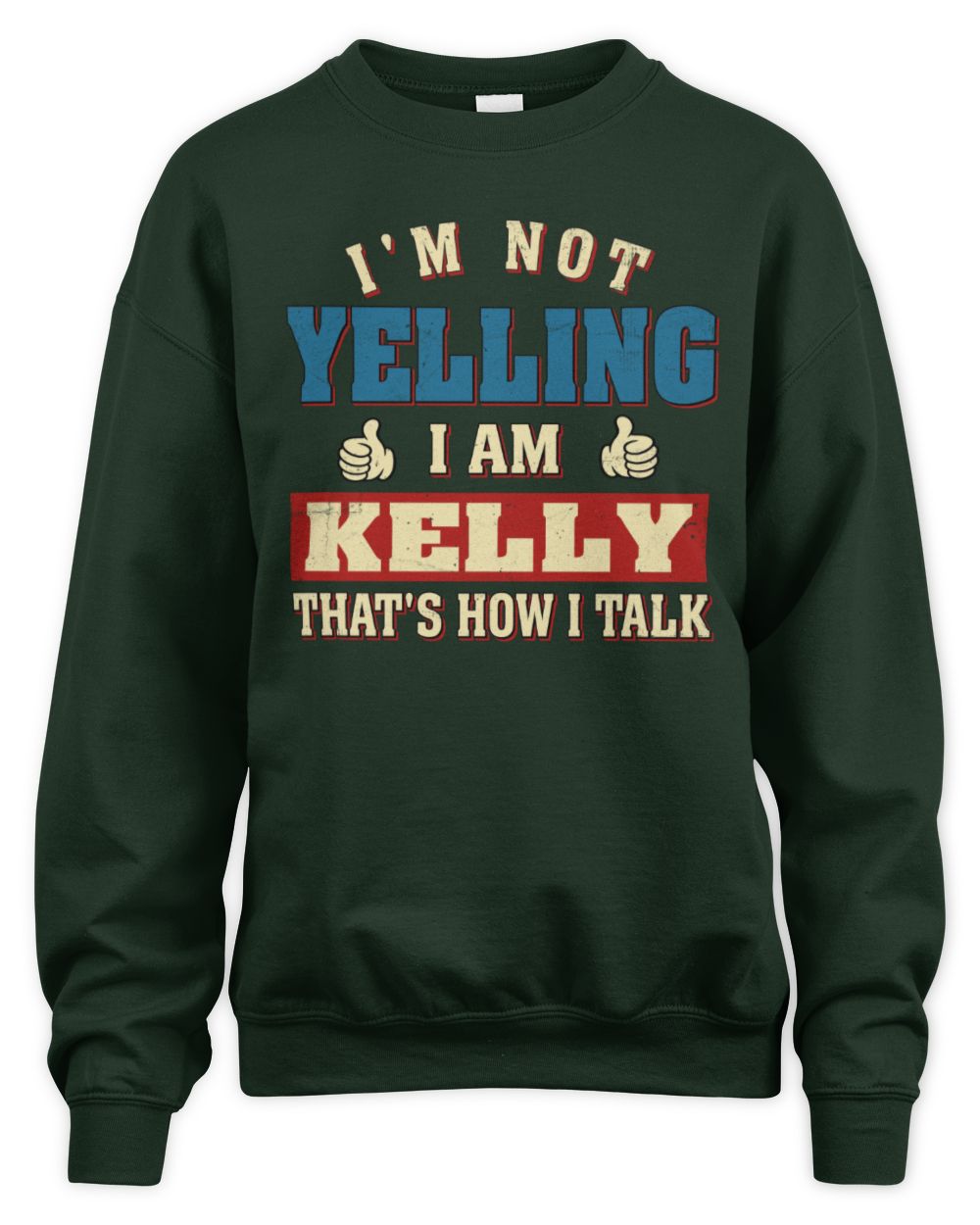 I'm Not Yelling I'm Name That's How I Talk Shirt KELLY M1-67 / Unisex Sweatshirt / forest green