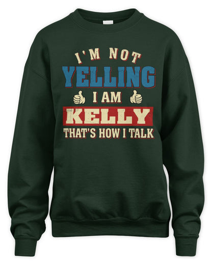 I'm Not Yelling I'm Name That's How I Talk Shirt KELLY M1-67 / Unisex Sweatshirt / forest green