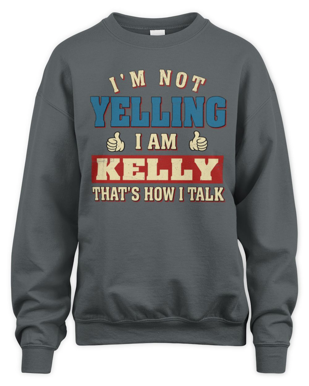 I'm Not Yelling I'm Name That's How I Talk Shirt KELLY M1-67 / Unisex Sweatshirt / charcoal