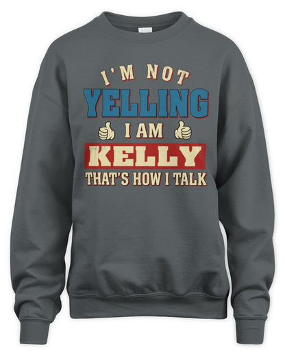 I'm Not Yelling I'm Name That's How I Talk Shirt KELLY M1-67 / Unisex Sweatshirt / charcoal