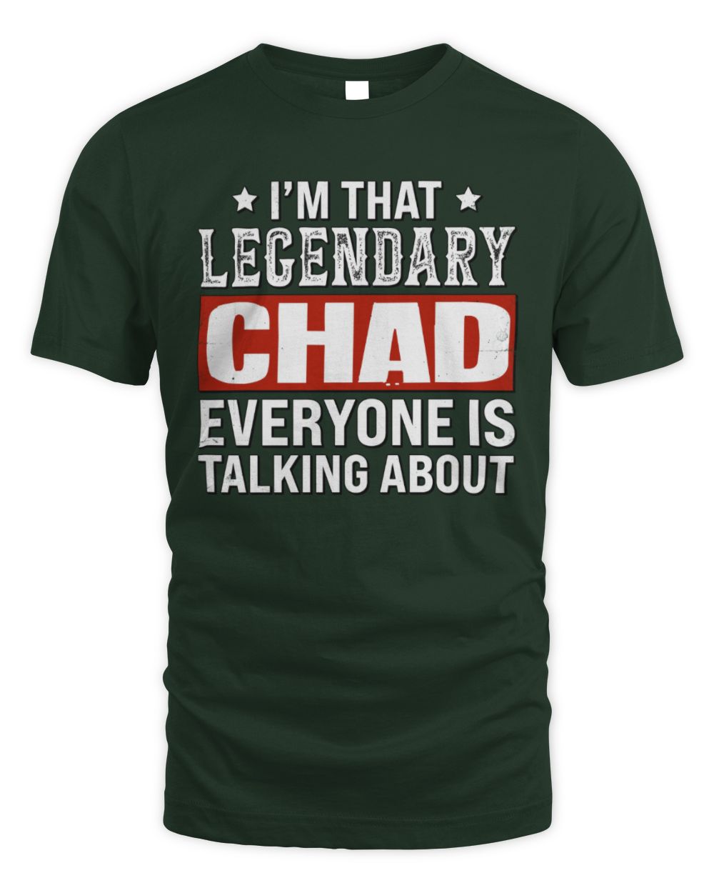 I'm That Legendary Name Everyone Is Talking About Funny Graphic T-Shirt CHAD M1-73 / Unisex Standard T-Shirt / forest green