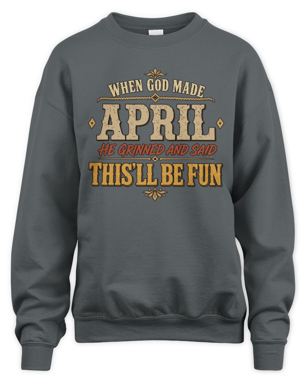 When God Made Your Name Funny Western T-Shirt APRIL M1-81 / Unisex Sweatshirt / charcoal