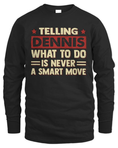 Telling Your Name What to Do Is Never a Smart Move Shirt DENNIS M1-66 / Men's Long Sleeved T-Shirt / black