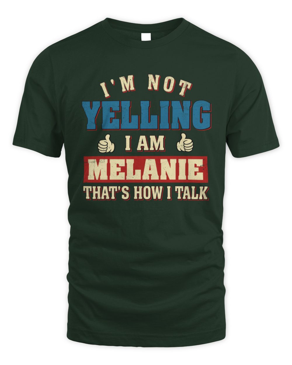 I'm Not Yelling I'm Name That's How I Talk Shirt MELANIE M1-67 / Unisex Standard T-Shirt / forest green