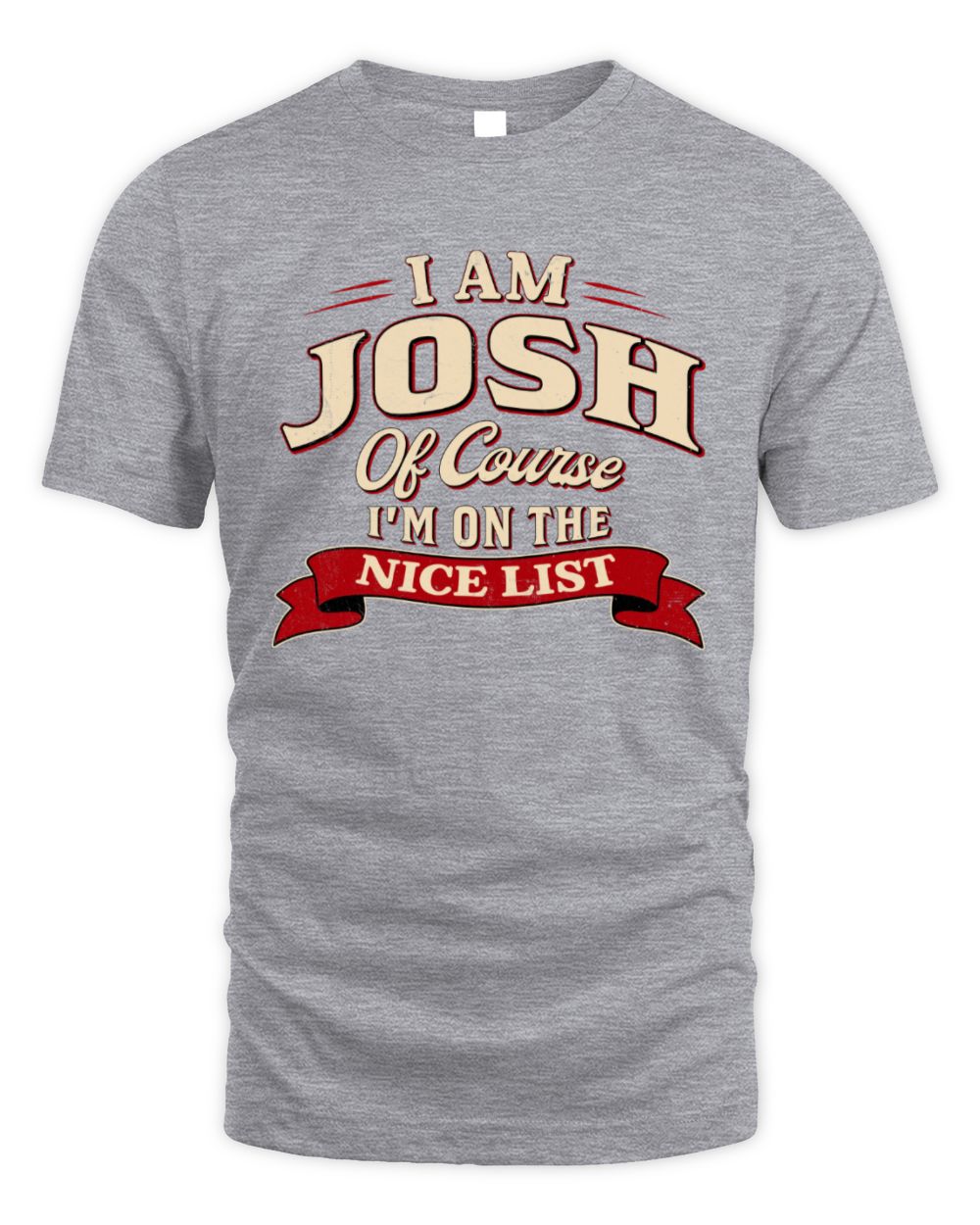 I'm Name Of Course I'm On The Nice List Funny Christmas Shirt JOSH M1-68 / Unisex Standard T-Shirt / sport grey