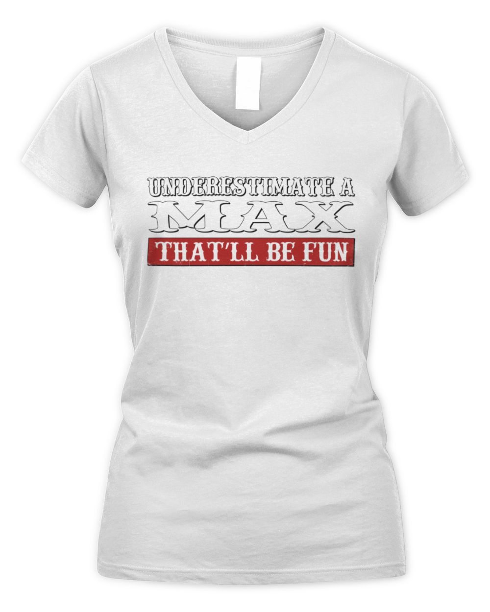 Underestimate Me That'll Be Fun Graphic T-Shirt MAX M1-69 / Women's V-Neck T-Shirt / white