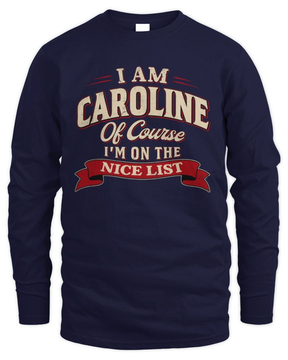 I'm Name Of Course I'm On The Nice List Funny Christmas Shirt CAROLINE M1-68 / Men's Long Sleeved T-Shirt / navy