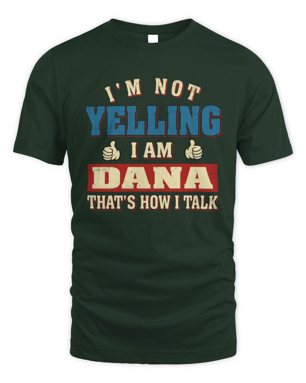 I'm Not Yelling I'm Name That's How I Talk Shirt DANA M1-67 / Unisex Standard T-Shirt / forest green