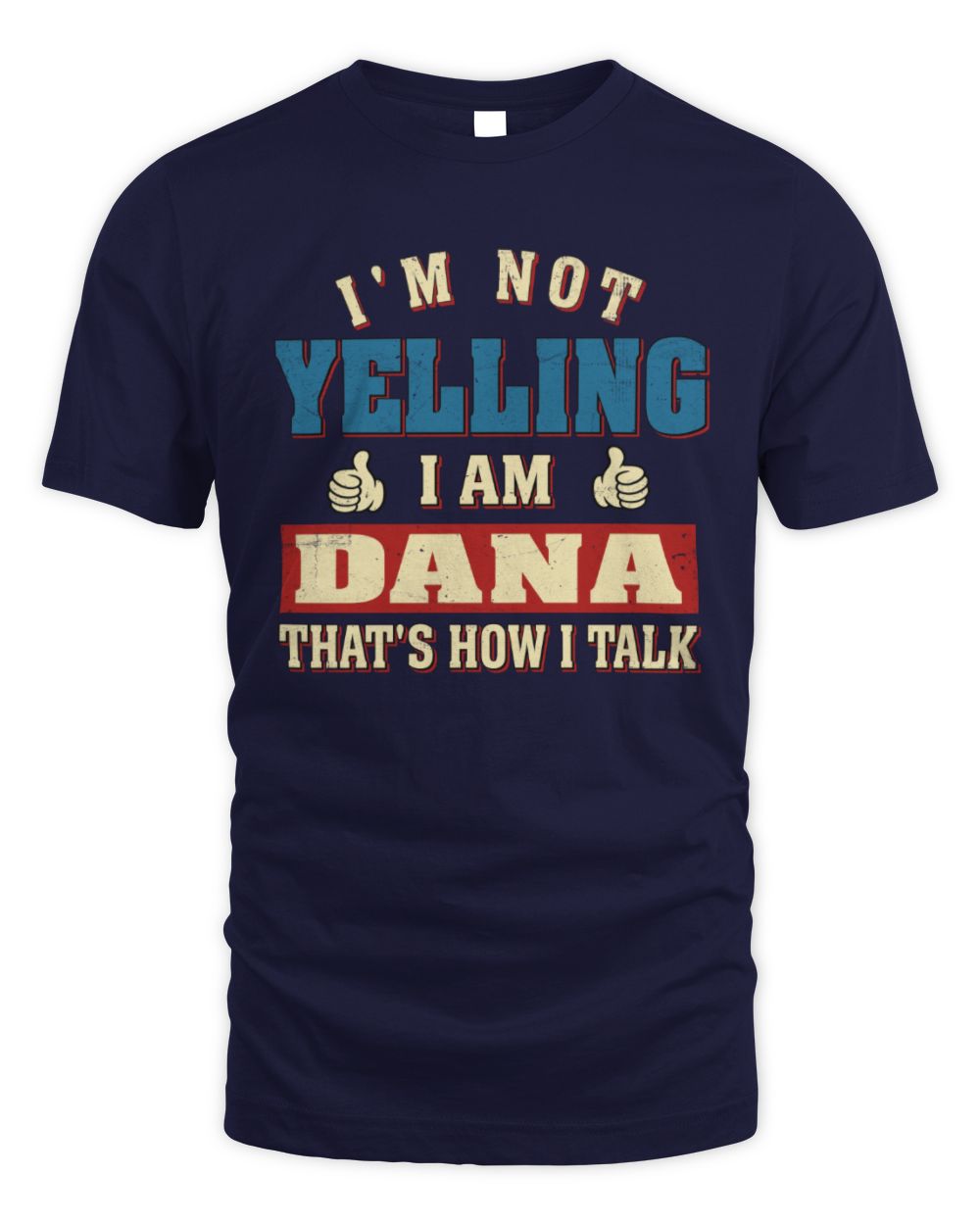 I'm Not Yelling I'm Name That's How I Talk Shirt DANA M1-67 / Unisex Standard T-Shirt / navy