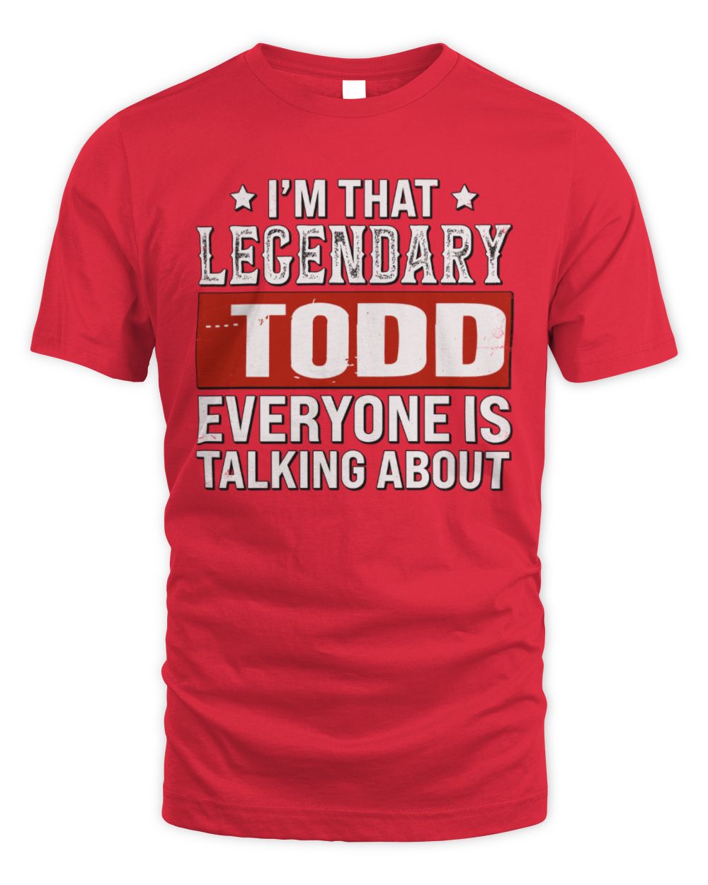 I'm That Legendary Name Everyone Is Talking About Funny Graphic T-Shirt TODD M1-73 / Unisex Standard T-Shirt / red