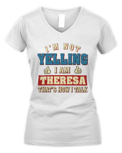 I'm Not Yelling I'm Name That's How I Talk Shirt THERESA M1-67 / Women's V-Neck T-Shirt / white