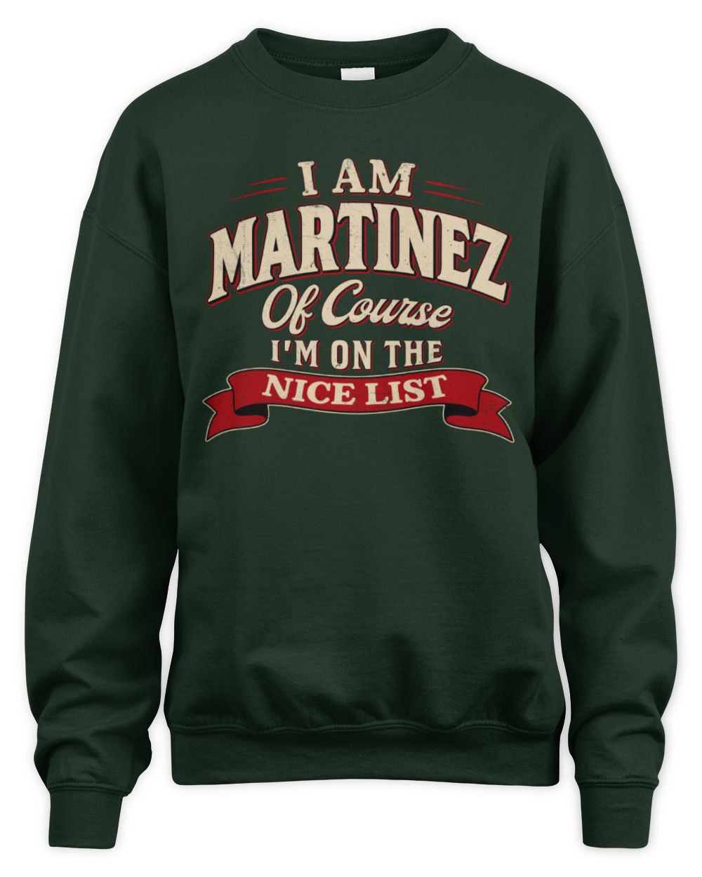 I'm Name Of Course I'm On The Nice List Funny Christmas Shirt MARTINEZ M1-68 / Unisex Sweatshirt / forest green