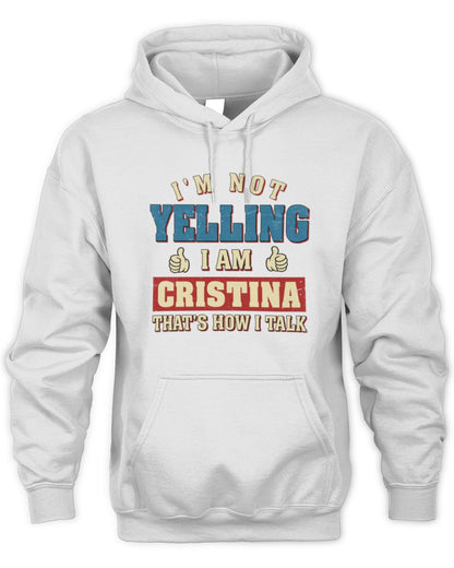 I'm Not Yelling I'm Name That's How I Talk Shirt CRISTINA M1-67 / Unisex Hoodie / white