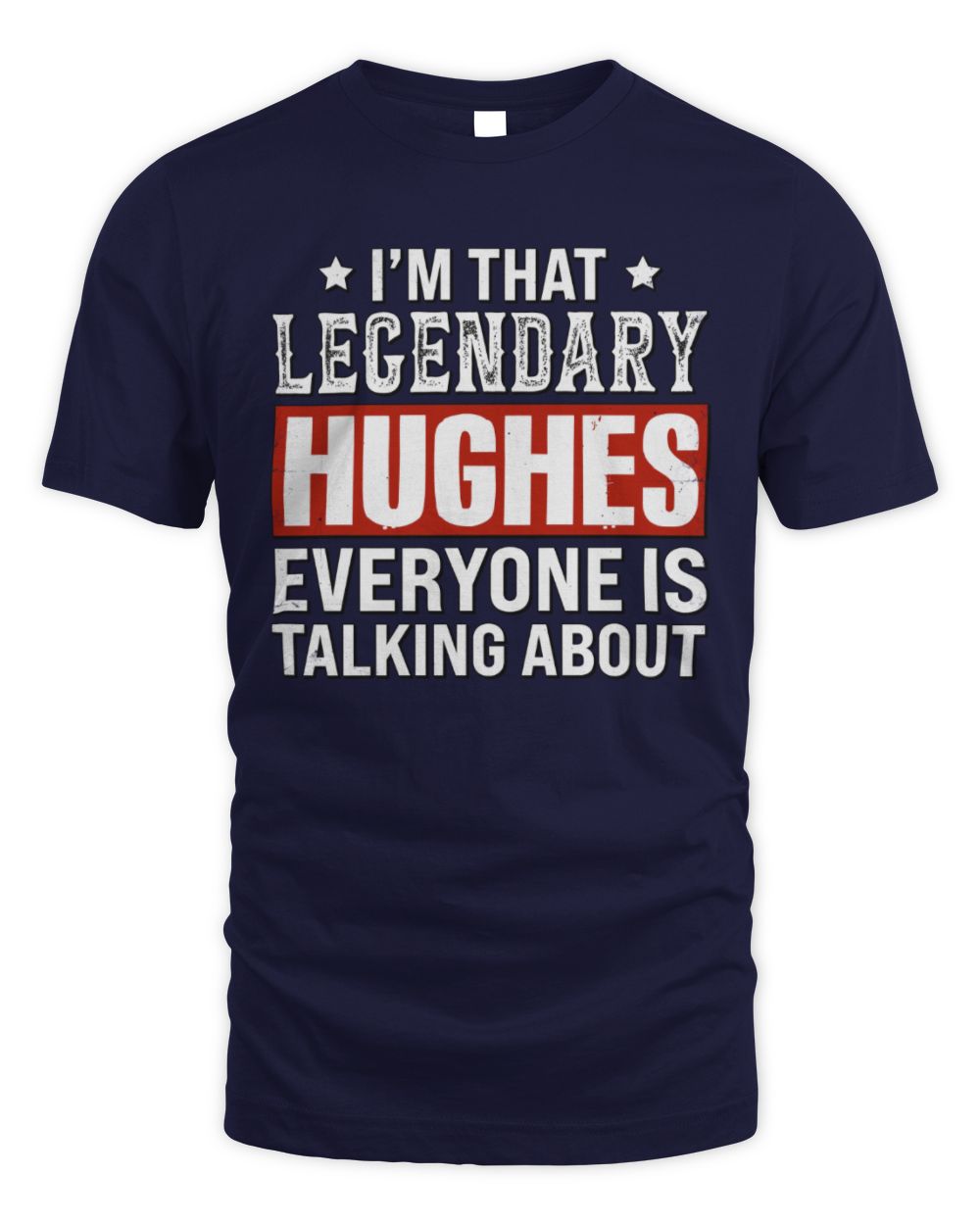 I'm That Legendary Name Everyone Is Talking About Funny Graphic T-Shirt HUGHES M1-73 / Unisex Standard T-Shirt / navy