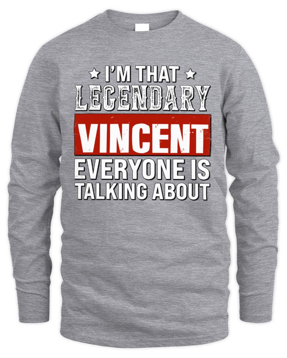 I'm That Legendary Name Everyone Is Talking About Funny Graphic T-Shirt VINCENT M1-73 / Men's Long Sleeved T-Shirt / sport grey