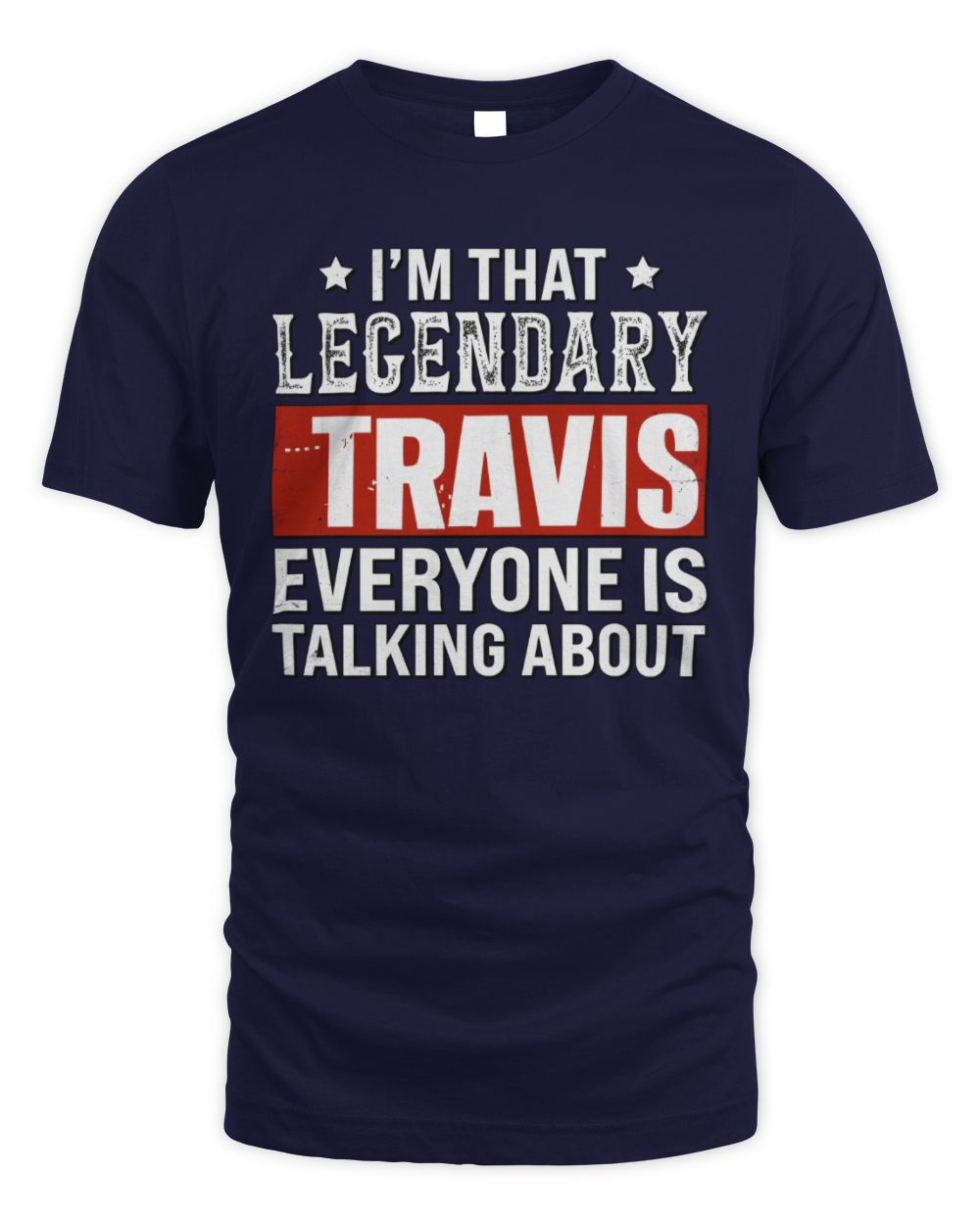 I'm That Legendary Name Everyone Is Talking About Funny Graphic T-Shirt TRAVIS M1-73 / Unisex Standard T-Shirt / navy