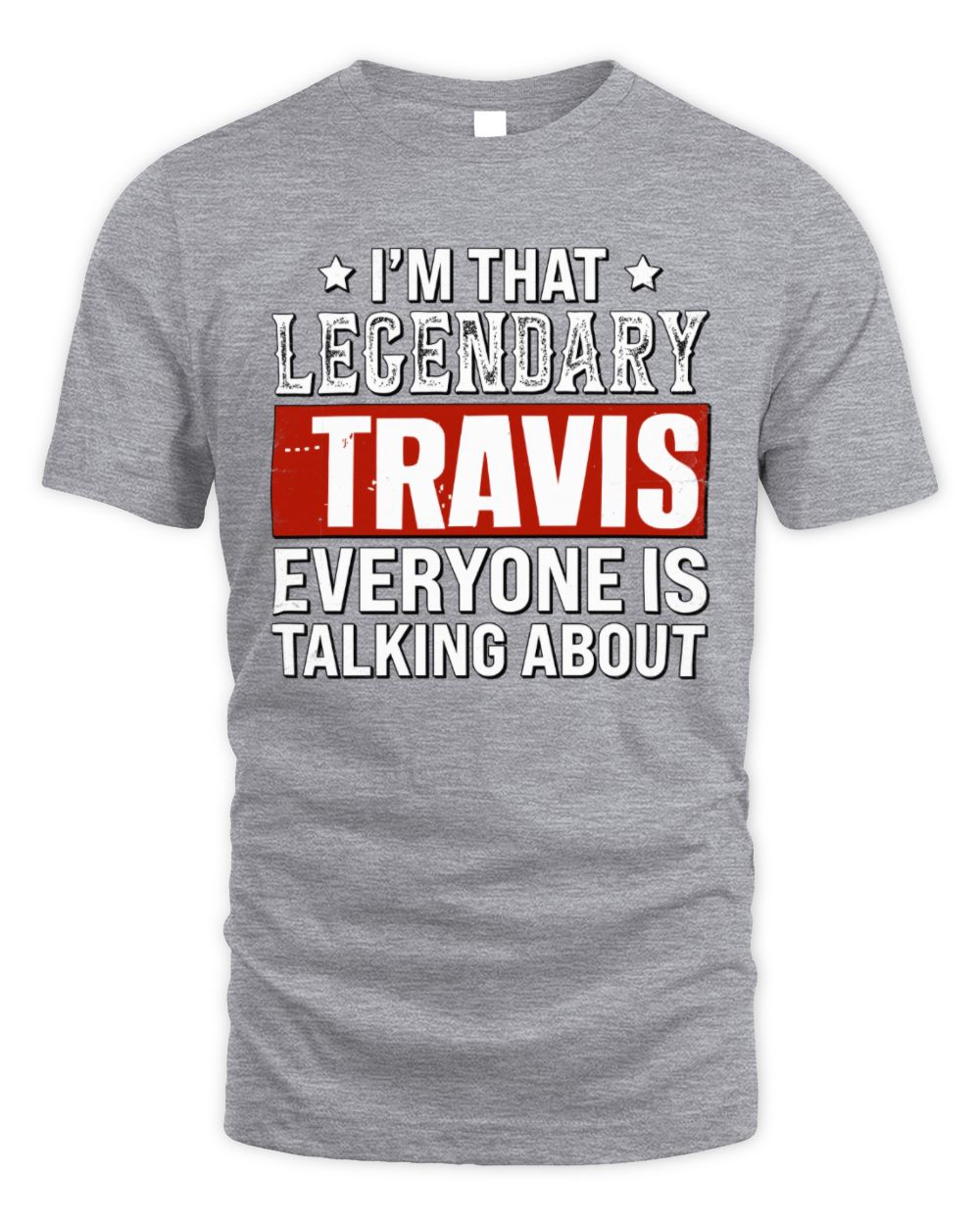 I'm That Legendary Name Everyone Is Talking About Funny Graphic T-Shirt TRAVIS M1-73 / Unisex Standard T-Shirt / sport grey