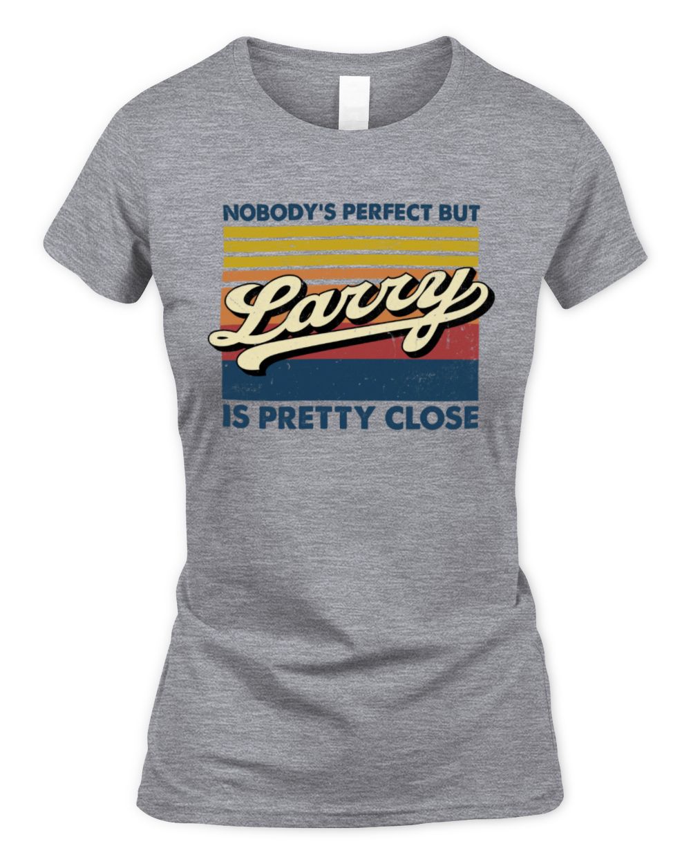 Nobody's Perfect But Your Name Is Pretty Close Retro Shirt LARRY M1-65 / Women's Standard T-Shirt / sport grey
