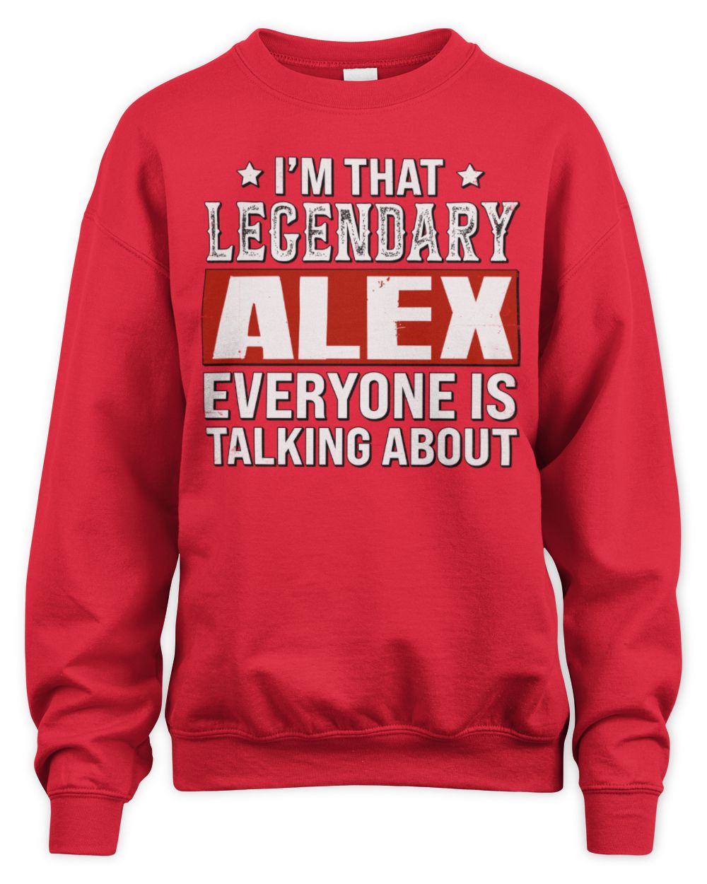 I'm That Legendary Name Everyone Is Talking About Funny Graphic T-Shirt ALEX M1-73 / Unisex Sweatshirt / red