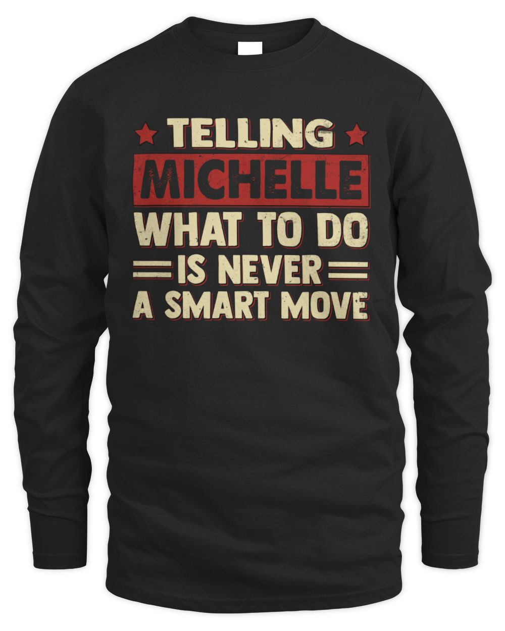 Telling Your Name What to Do Is Never a Smart Move Shirt MICHELLE M1-66 / Men's Long Sleeved T-Shirt / black