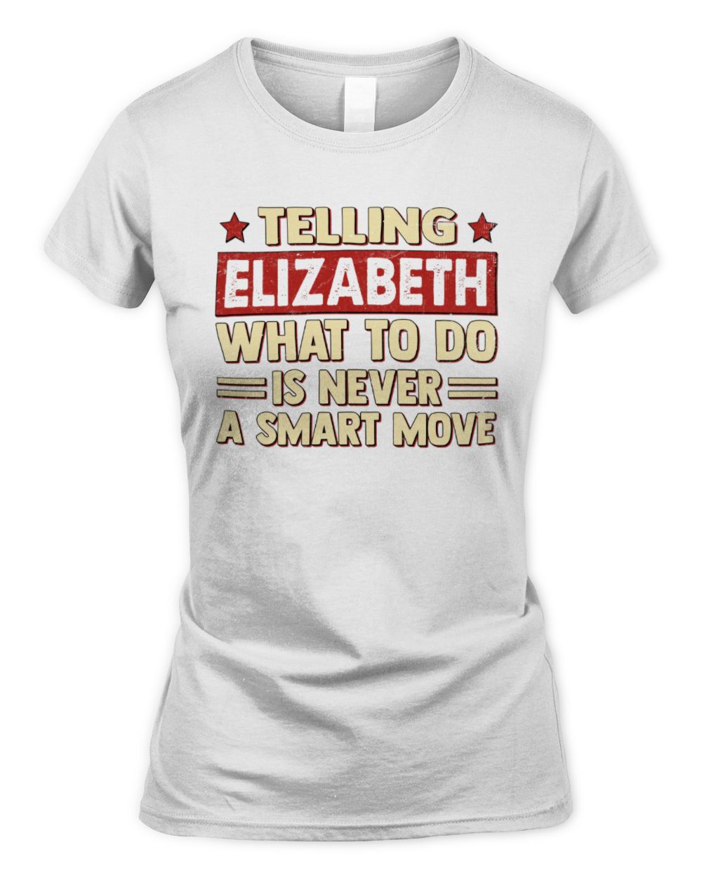 Telling Your Name What to Do Is Never a Smart Move Shirt ELIZABETH M1-66 / Women's Standard T-Shirt / white