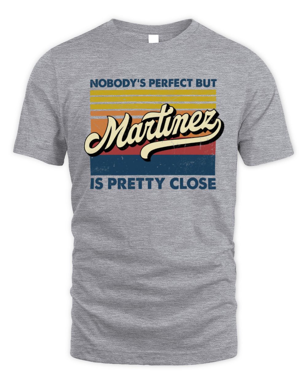 Nobody's Perfect But Your Name Is Pretty Close Retro Shirt MARTINEZ M1-65 / Unisex Standard T-Shirt / sport grey