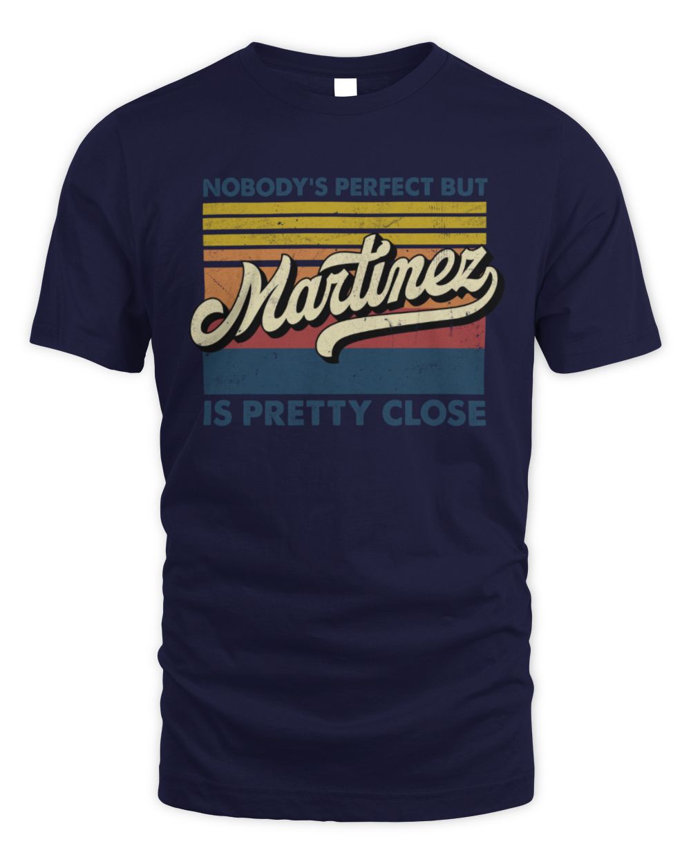 Nobody's Perfect But Your Name Is Pretty Close Retro Shirt MARTINEZ M1-65 / Unisex Standard T-Shirt / navy