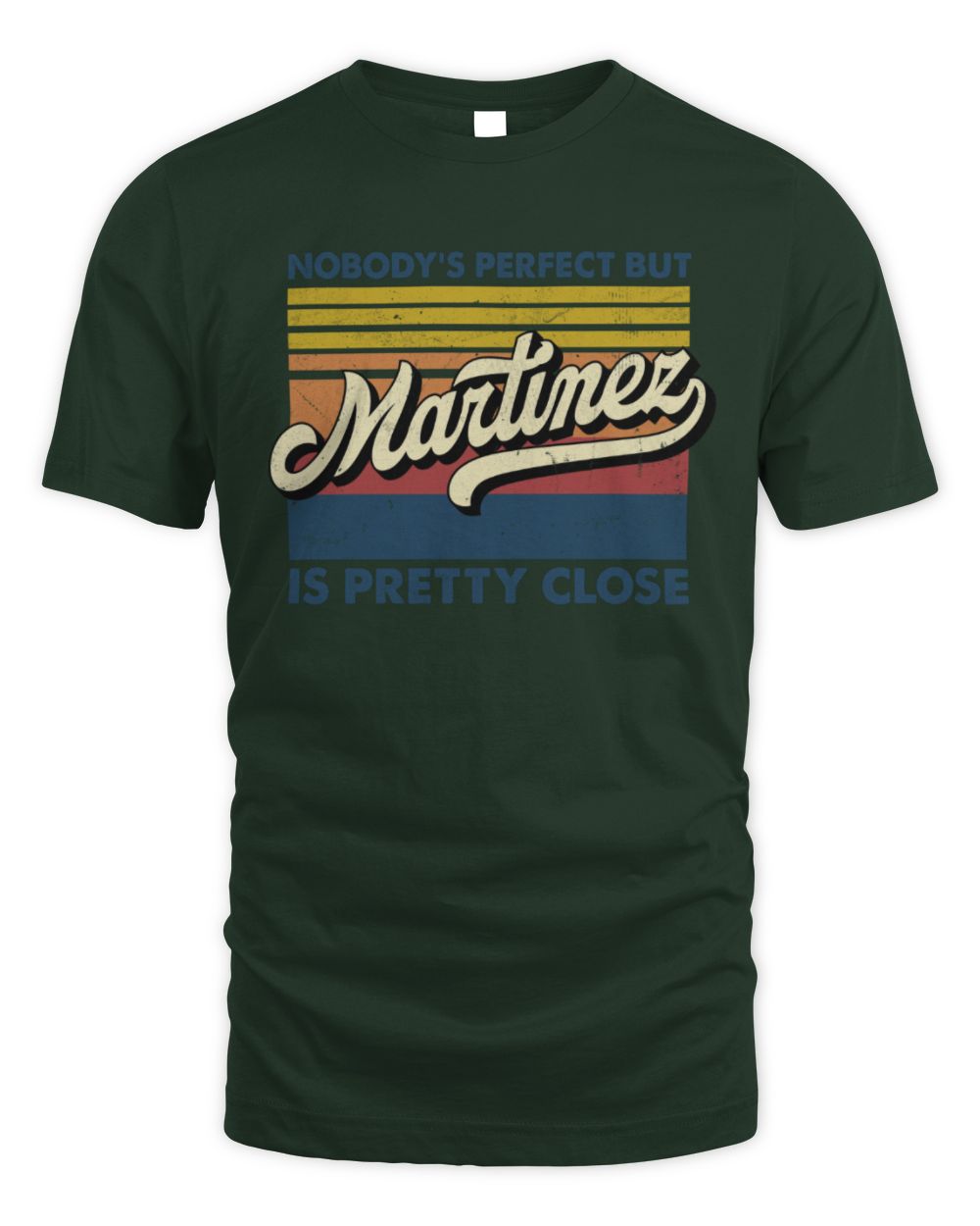 Nobody's Perfect But Your Name Is Pretty Close Retro Shirt MARTINEZ M1-65 / Unisex Standard T-Shirt / forest green