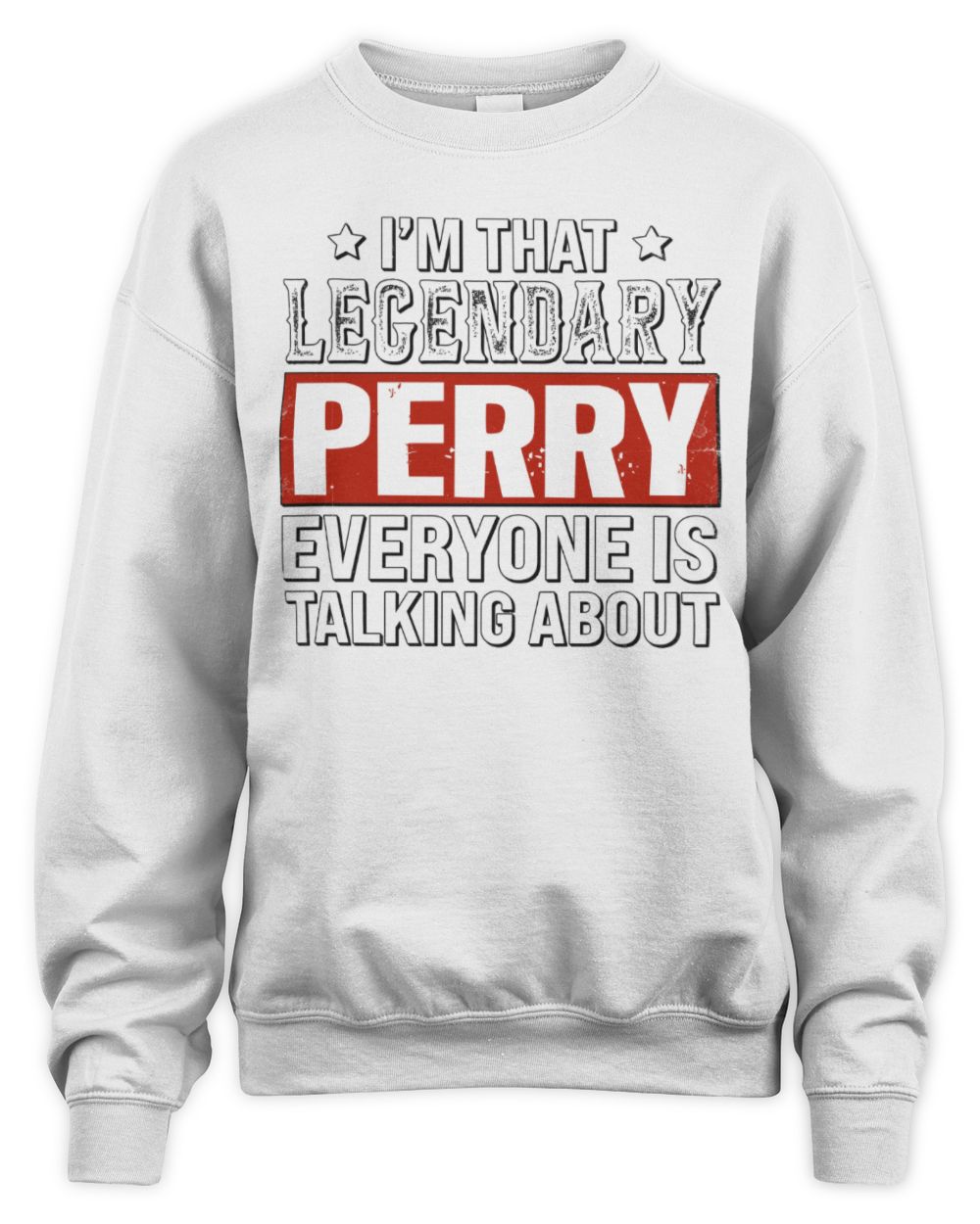 I'm That Legendary Name Everyone Is Talking About Funny Graphic T-Shirt PERRY M1-73 / Unisex Sweatshirt / white