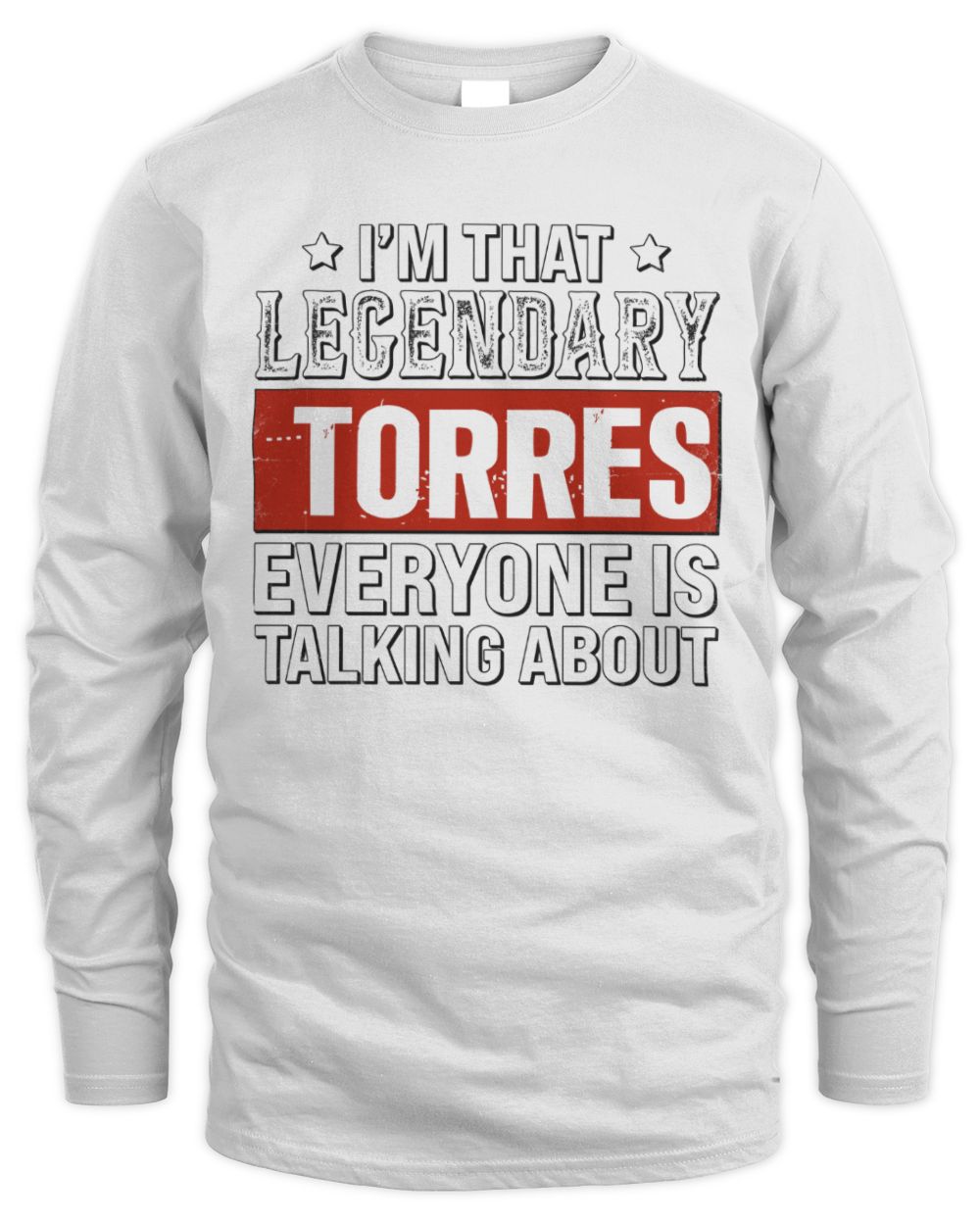 I'm That Legendary Name Everyone Is Talking About Funny Graphic T-Shirt TORRES M1-73 / Men's Long Sleeved T-Shirt / white