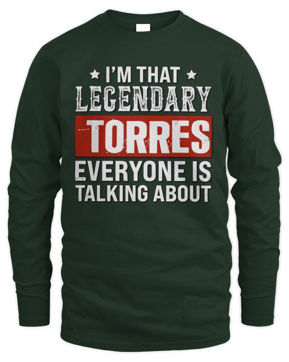 I'm That Legendary Name Everyone Is Talking About Funny Graphic T-Shirt TORRES M1-73 / Men's Long Sleeved T-Shirt / forest green